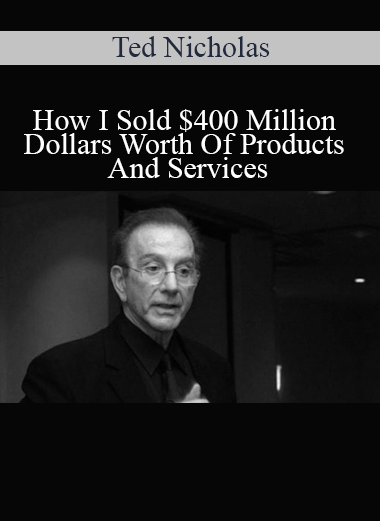 Ted Nicholas - How I Sold $400 Million Dollars Worth Of Products And Services