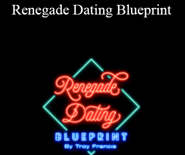 Troy Francis - Renegade Dating Blueprint