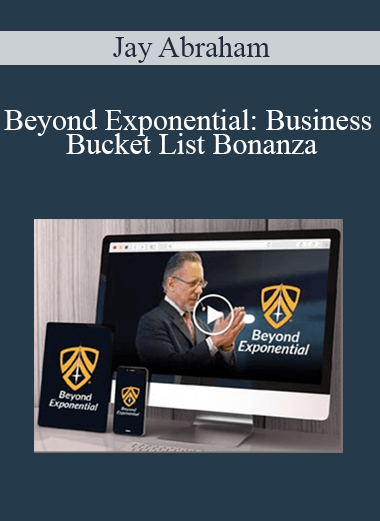 Jay Abraham - Beyond Exponential: Business Bucket List Bonanza