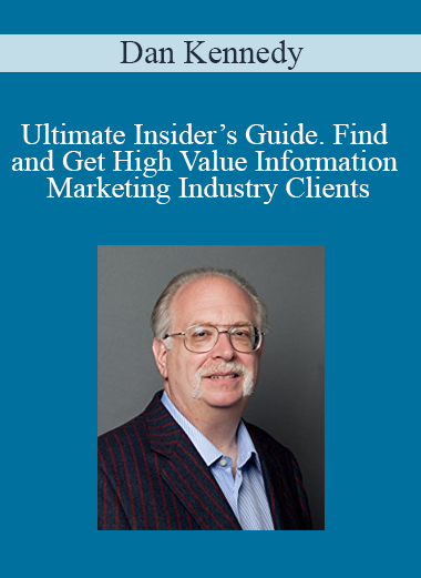 Dan Kennedy – Ultimate Insider’s Guide. Find and Get High Value Information Marketing Industry Clients
