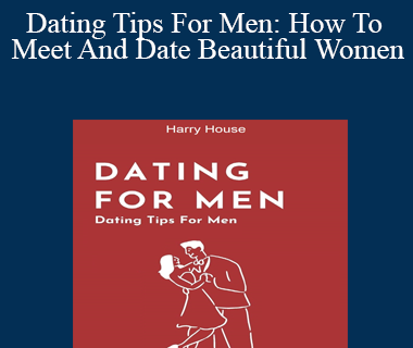Harry House - Dating Tips For Men: How To Meet And Date Beautiful Women