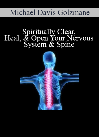 Michael Davis Golzmane - Spiritually Clear, Heal, & Open Your Nervous System & Spine