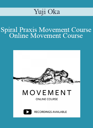 Yuji Oka - Spiral Praxis Movement Course - Online Movement Course