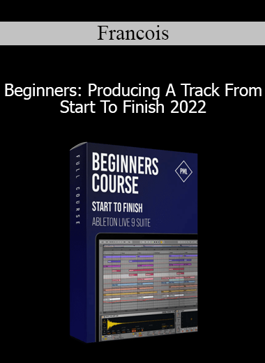 Francois - Beginners: Producing A Track From Start To Finish 2022