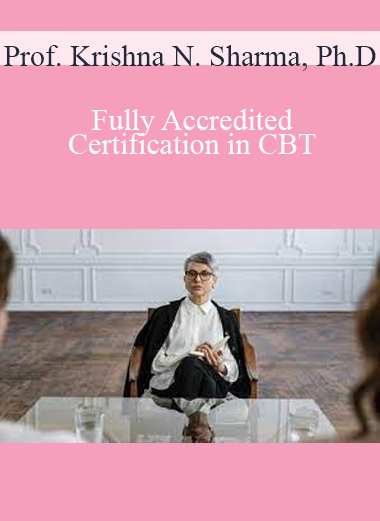 Prof. Krishna N. Sharma, Ph.D. - Fully Accredited Certification in CBT