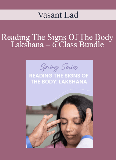 Vasant Lad - Reading The Signs Of The Body – Lakshana – 6 Class Bundle