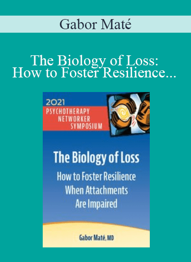Gabor Maté - The Biology of Loss: How to Foster Resilience When Attachments Are Impaired (Digital Seminar) Gabor Maté - The Biology of Loss: How to Foster Resilience When Attachments Are Impaired (Digital Seminar)