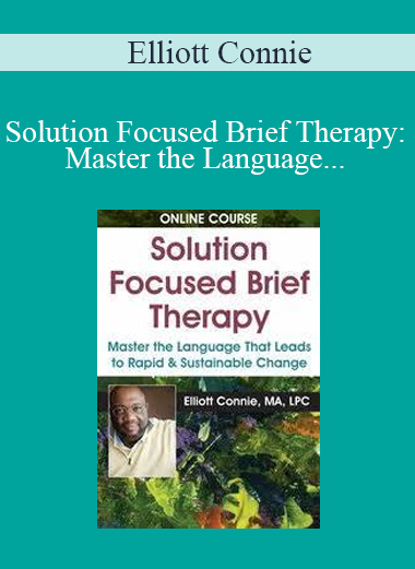 Elliott Connie - Solution Focused Brief Therapy: Master the Language that Leads to Rapid & Sustainable Change Elliott Connie - Solution Focused Brief Therapy: Master the Language that Leads to Rapid & Sustainable Change