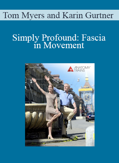 Tom Myers and Karin Gurtner - Simply Profound: Fascia in Movement