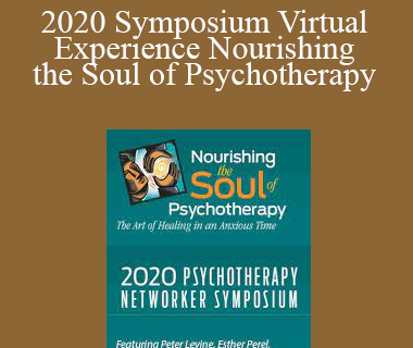Esther Perel, Peter Levine, Bessel van der Kolk, Dan Siegel, Tara Brach, Sue Johnson, Janina Fisher, and Lori Gottlieb, and more! - 2020 Symposium Virtual Experience Nourishing the Soul of Psychotherapy