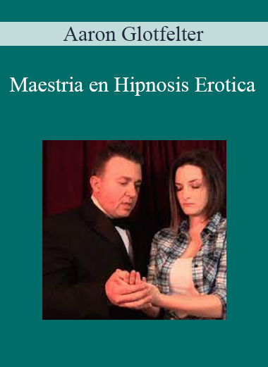 Aaron Glotfelter - Maestria en Hipnosis Erotica