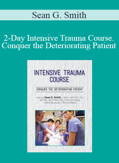 Sean G. Smith - 2-Day Intensive Trauma Course. Conquer the Deteriorating Patient