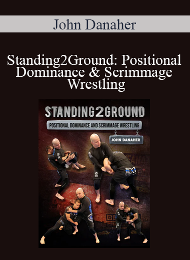 John Danaher - Standing2Ground: Positional Dominance & Scrimmage Wrestling