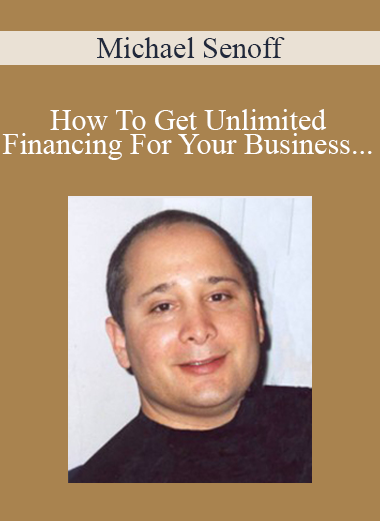 Michael Senoff - How To Get Unlimited Financing For Your Business Without Touching Your Personal Credit