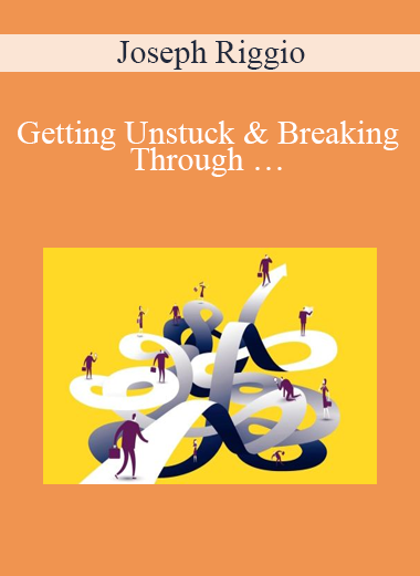 Joseph Riggio – Getting Unstuck & Breaking Through … Early-Bird Webinar Special Single Pay