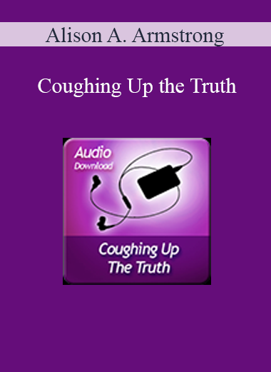 Alison A. Armstrong - Coughing Up the Truth