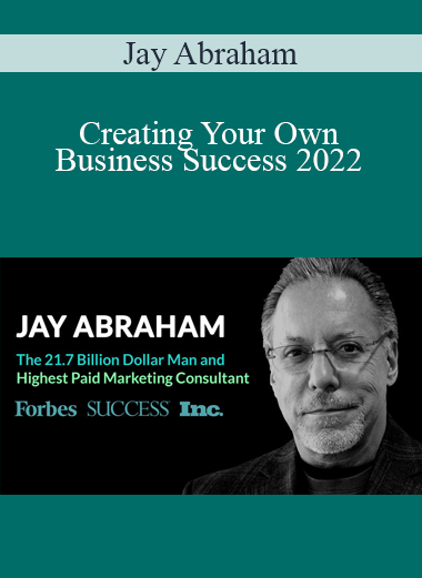 Jay Abraham - Creating Your Own Business Success 2022