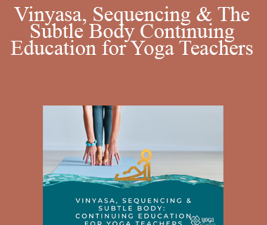Alanna Kaivalya - Vinyasa, Sequencing & The Subtle Body Continuing Education for Yoga Teachers