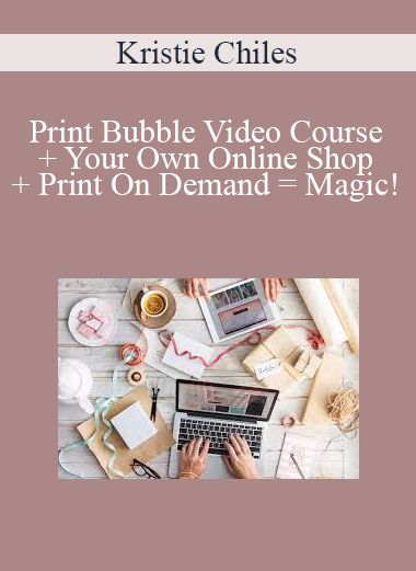 Kristie Chiles - Print Bubble Video Course + Your Own Online Shop + Print On Demand = Magic!