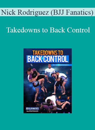 Nick Rodriguez (BJJ Fanatics) - Takedowns to Back Control