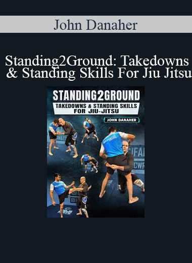 John Danaher - Standing2Ground: Takedowns & Standing Skills For Jiu Jitsu