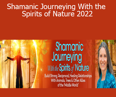 Sandra Ingerman - Shamanic Journeying With the Spirits of Nature 2022