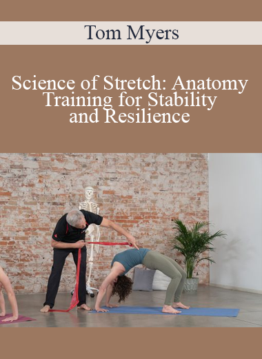 Tom Myers - Science of Stretch: Anatomy Training for Stability and Resilience