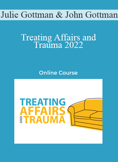 Julie Gottman & John Gottman - Treating Affairs and Trauma 2022