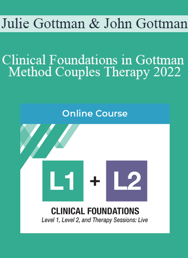 Julie Gottman & John Gottman - Clinical Foundations in Gottman Method Couples Therapy 2022