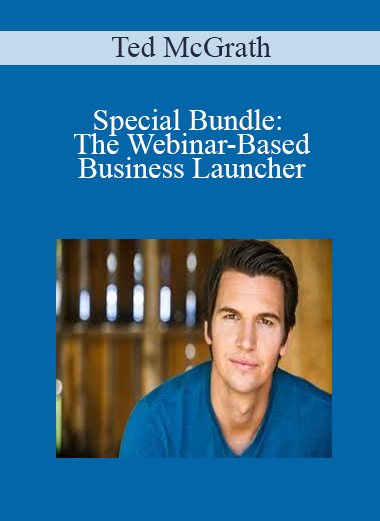 Ted McGrath - Special Bundle: The Webinar-Based Business Launcher