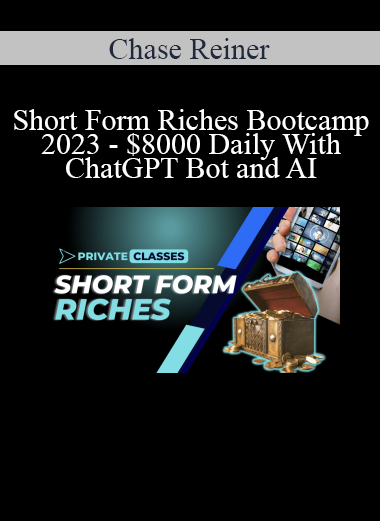 Chase Reiner - Short Form Riches Bootcamp 2023 - $8000 Daily With ChatGPT Bot and AI