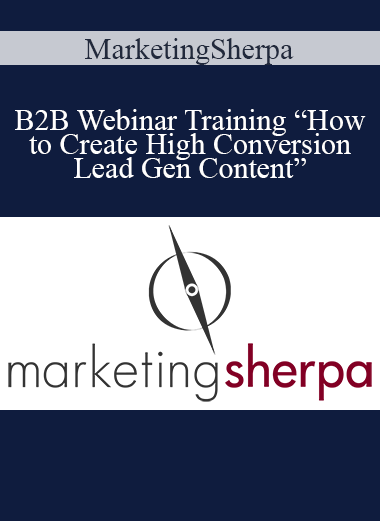 MarketingSherpa - B2B Webinar Training “How to Create High Conversion Lead Gen Content”