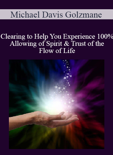 Michael Davis Golzmane - Clearing to Help You Experience 100% Allowing of Spirit & Trust of the Flow of Life