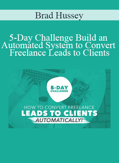 Brad Hussey - 5-Day Challenge Build an Automated System to Convert Freelance Leads to Clients