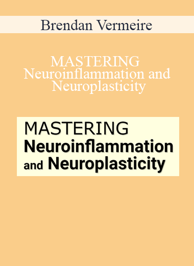 Brendan Vermeire - MASTERING Neuroinflammation and Neuroplasticity
