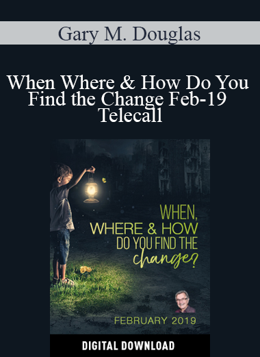 Gary M. Douglas - When Where & How Do You Find the Change Feb-19 Telecall