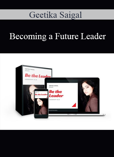Geetika Saigal - Becoming a Future Leader