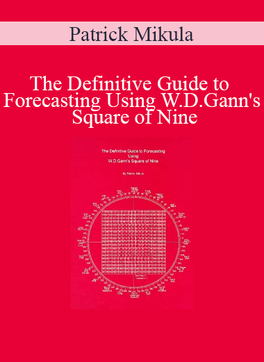 Patrick Mikula - The Definitive Guide to Forecasting Using W.D.Gann's Square of Nine