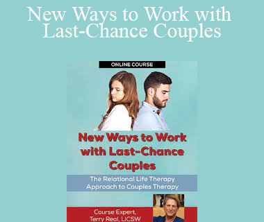 Terry Real - New Ways to Work with Last-Chance Couples with Terry Real: The Relational Life Therapy Approach to Couples Therapy