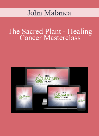 John Malanca - The Sacred Plant - Healing Cancer Masterclass