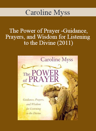 Caroline Myss - The Power of Prayer - Guidance Prayers and Wisdom for Listening to the Divine (2011)