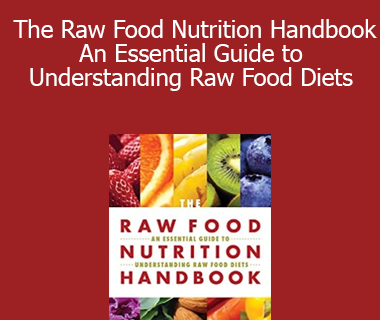 Karin Dina & Rick Dina - The Raw Food Nutrition Handbook An Essential Guide to Understanding Raw Food Diets
