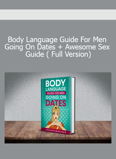 Body Language Guide For Men Going On Dates + Awesome Sex Guide ( Full Version)