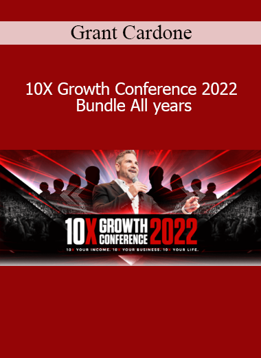 Grant Cardone - 10X Growth Conference 2022 Bundle All years