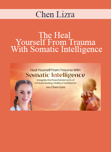 Chen Lizra - The Heal Yourself From Trauma With Somatic Intelligence