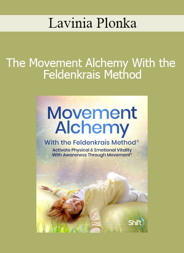 Lavinia Plonka - The Movement Alchemy With the Feldenkrais Method
