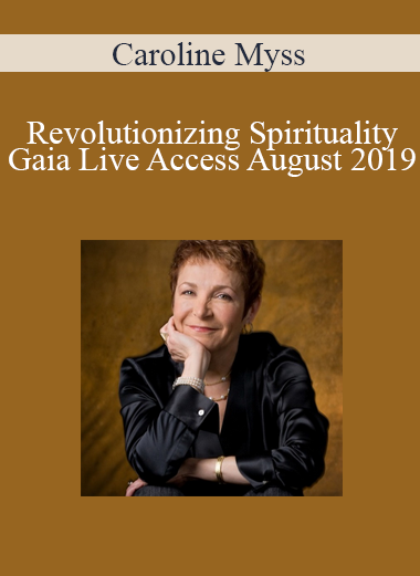 Caroline Myss - Revolutionizing Spirituality Gaia Live Access August 2019