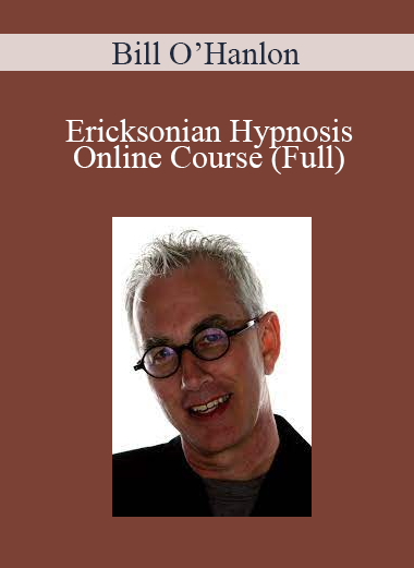 Bill O’Hanlon - Ericksonian Hypnosis Online Course (Full)