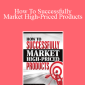 Ted Nicholas - How To Successfully Market High-Priced Products