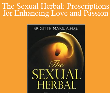 Brigitte Mars - The Sexual Herbal: Prescriptions for Enhancing Love and Passion